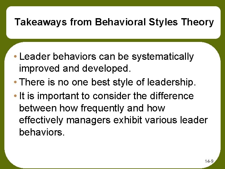 Takeaways from Behavioral Styles Theory • Leader behaviors can be systematically improved and developed.