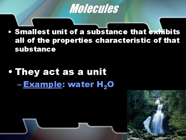 Molecules • Smallest unit of a substance that exhibits all of the properties characteristic