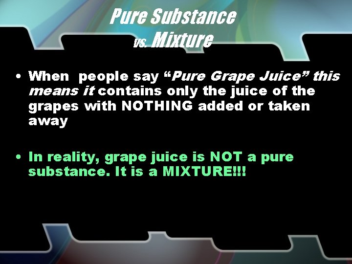 Pure Substance vs. Mixture • When people say “Pure Grape Juice” this means it