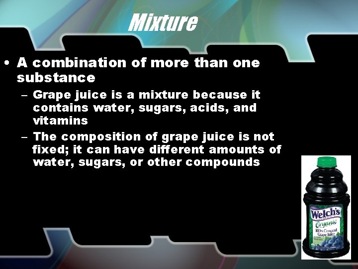 Mixture • A combination of more than one substance – Grape juice is a