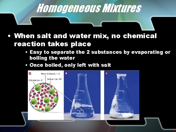 Homogeneous Mixtures • When salt and water mix, no chemical reaction takes place •
