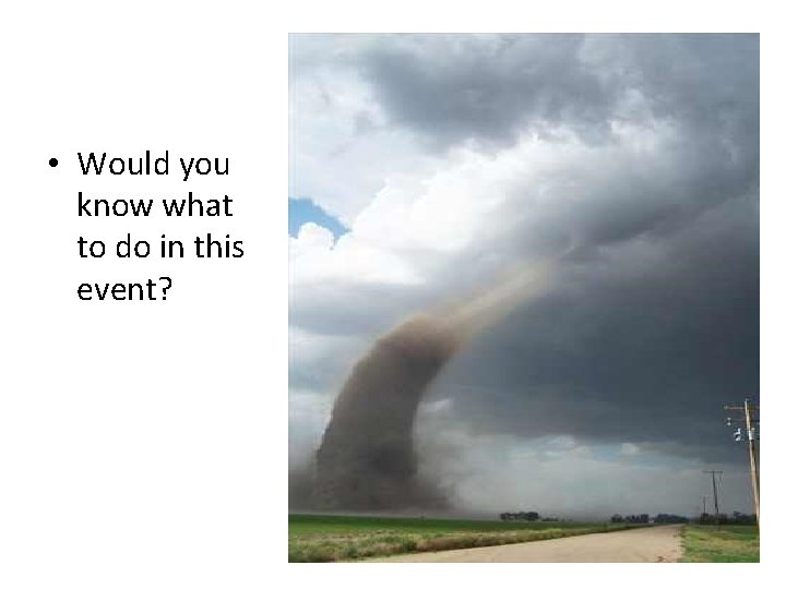  • Would you know what to do in this event? 