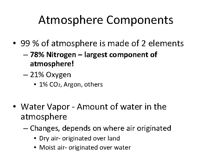 Atmosphere Components • 99 % of atmosphere is made of 2 elements – 78%