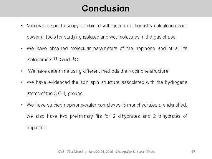 Conclusion • Microwave spectroscopy combined with quantum chemistry calculations are powerful tools for studying
