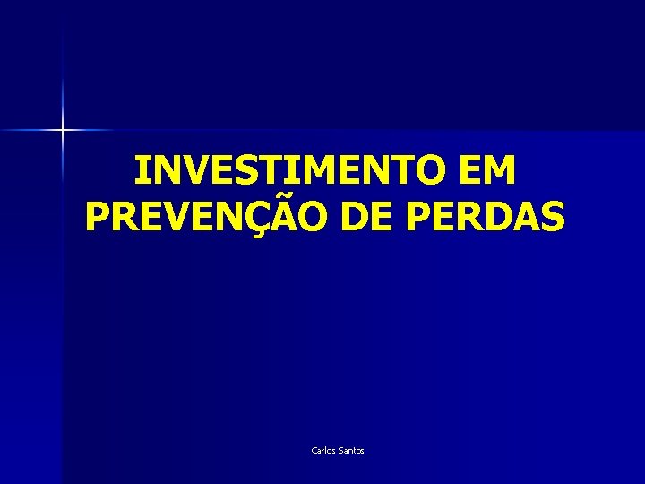 INVESTIMENTO EM PREVENÇÃO DE PERDAS Carlos Santos 