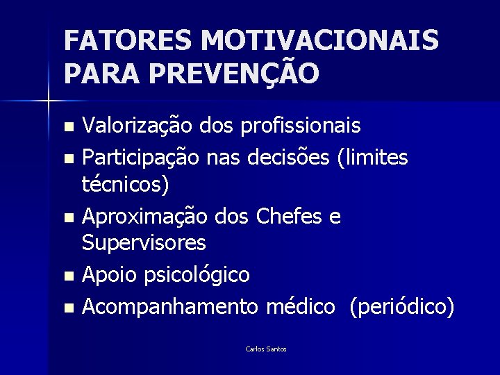 FATORES MOTIVACIONAIS PARA PREVENÇÃO Valorização dos profissionais n Participação nas decisões (limites técnicos) n