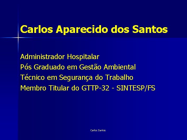 Carlos Aparecido dos Santos Administrador Hospitalar Pós Graduado em Gestão Ambiental Técnico em Segurança