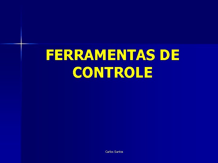 FERRAMENTAS DE CONTROLE Carlos Santos FERRAMENTAS DE CONTROLE Carlos Santos