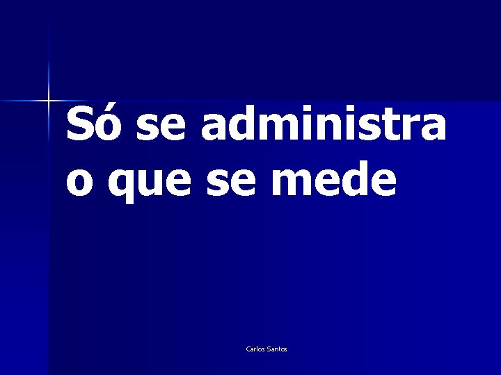 Só se administra o que se mede Carlos Santos 