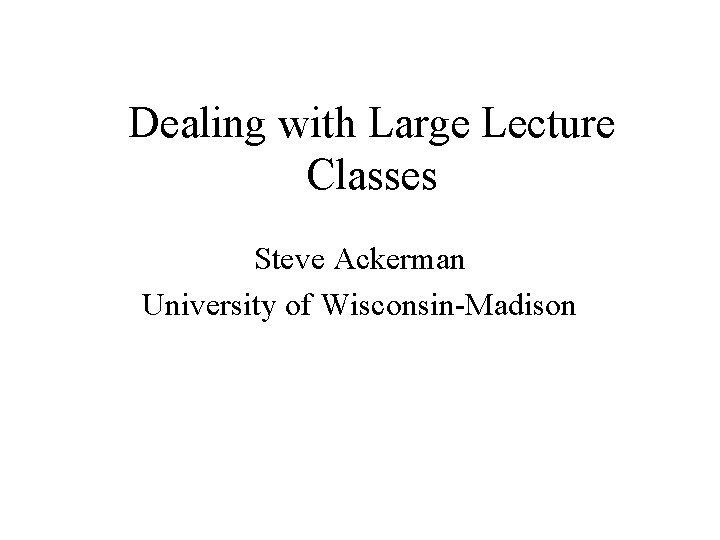 Dealing with Large Lecture Classes Steve Ackerman University of Wisconsin-Madison 