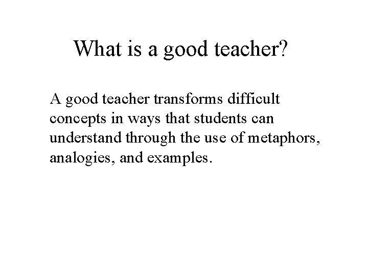 What is a good teacher? A good teacher transforms difficult concepts in ways that