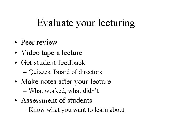 Evaluate your lecturing • Peer review • Video tape a lecture • Get student