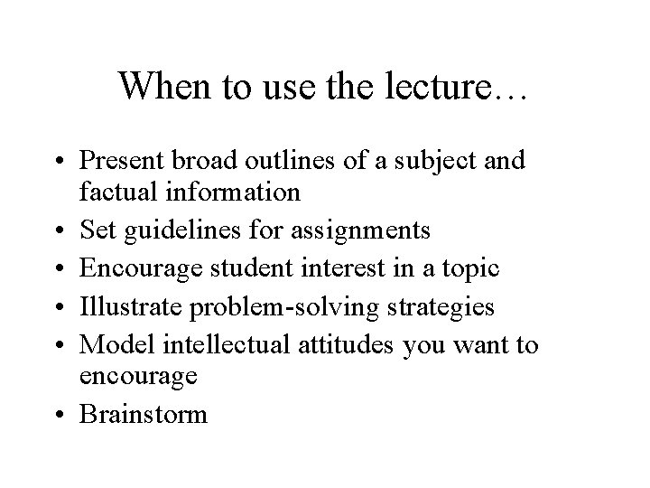 When to use the lecture… • Present broad outlines of a subject and factual