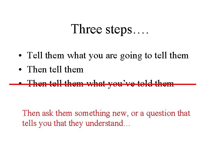 Three steps…. • Tell them what you are going to tell them • Then