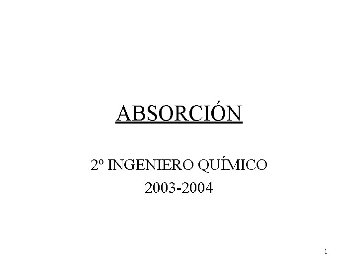 ABSORCIÓN 2º INGENIERO QUÍMICO 2003 -2004 1 