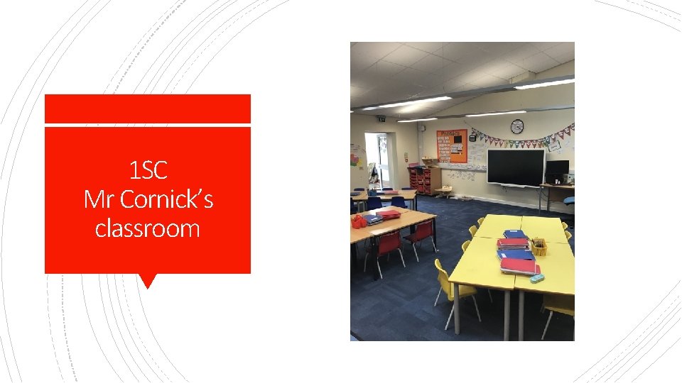 1 SC Mr Cornick’s classroom 