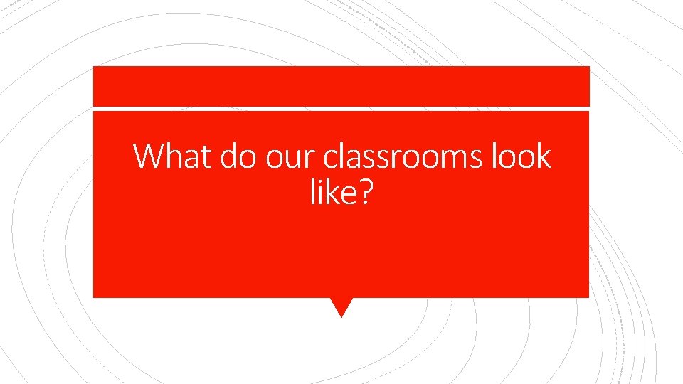 What do our classrooms look like? 