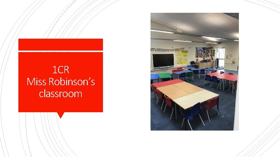 1 CR Miss Robinson’s classroom 