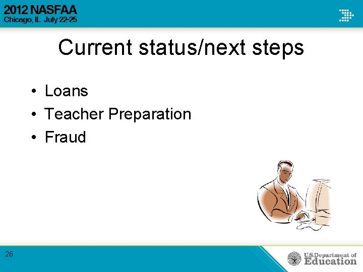 Current status/next steps • Loans • Teacher Preparation • Fraud 26 