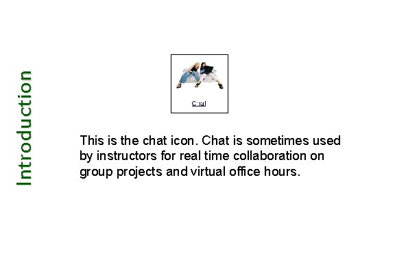 Introduction This is the chat icon. Chat is sometimes used by instructors for real