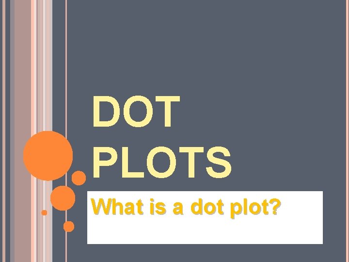 DOT PLOTS What is a dot plot? 