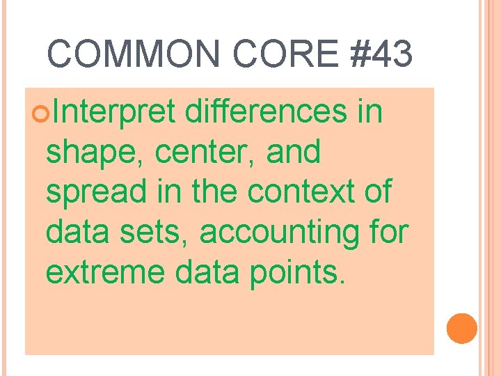 COMMON CORE #43 Interpret differences in shape, center, and spread in the context of