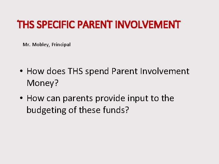 THS SPECIFIC PARENT INVOLVEMENT Mr. Mobley, Principal • How does THS spend Parent Involvement