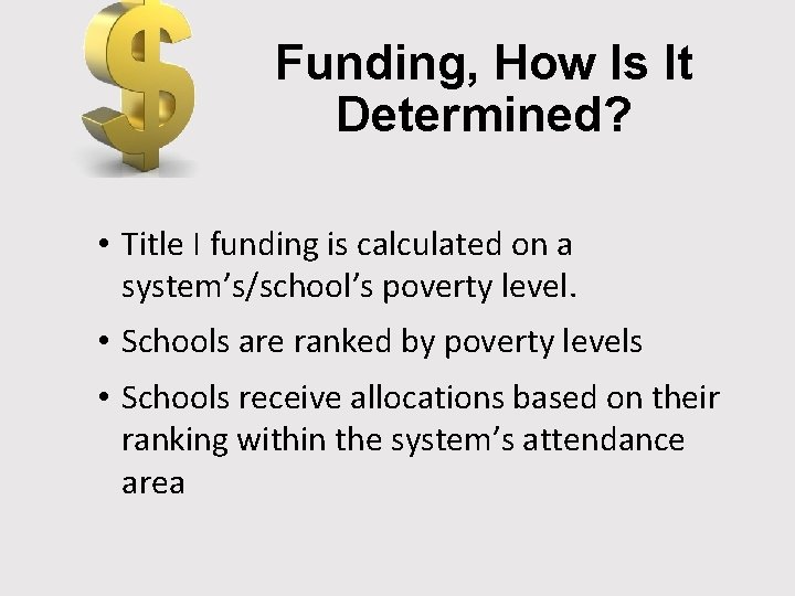 Funding, How Is It Determined? • Title I funding is calculated on a system’s/school’s