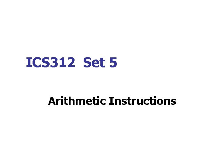ICS 312 Set 5 Arithmetic Instructions 