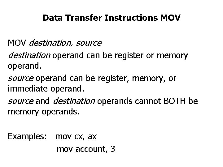 Data Transfer Instructions MOV destination, source destination operand can be register or memory operand.