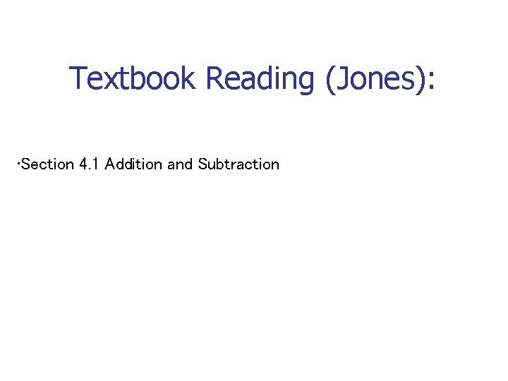 Textbook Reading (Jones): • Section 4. 1 Addition and Subtraction 