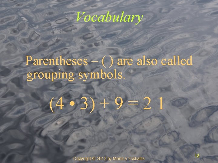Vocabulary Parentheses – ( ) are also called grouping symbols. (4 • 3) +