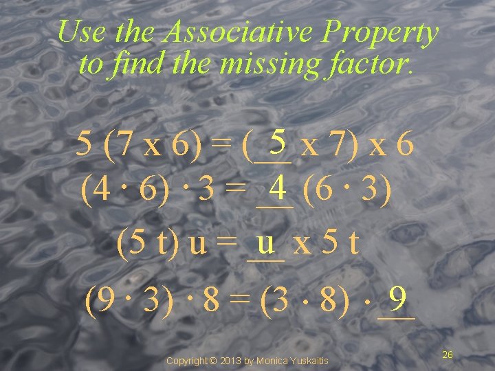Use the Associative Property to find the missing factor. 5 x 7) x 6