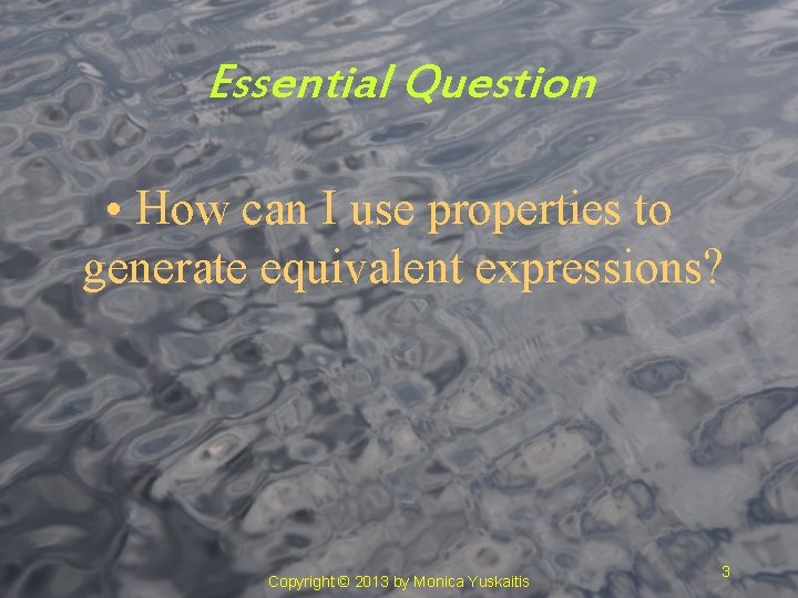 Essential Question • How can I use properties to generate equivalent expressions? Copyright ©