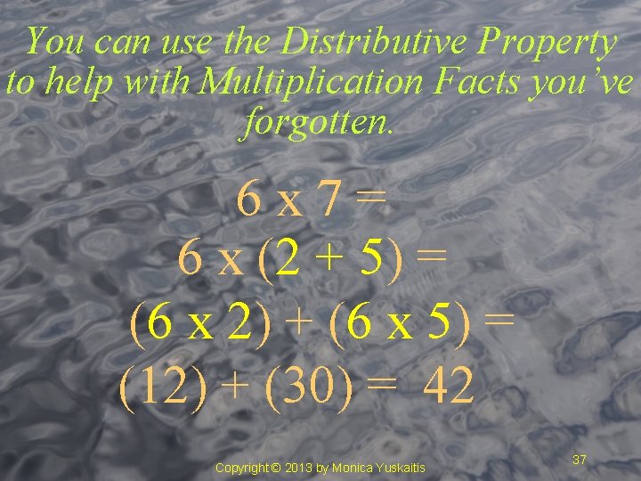 You can use the Distributive Property to help with Multiplication Facts you’ve forgotten. 6