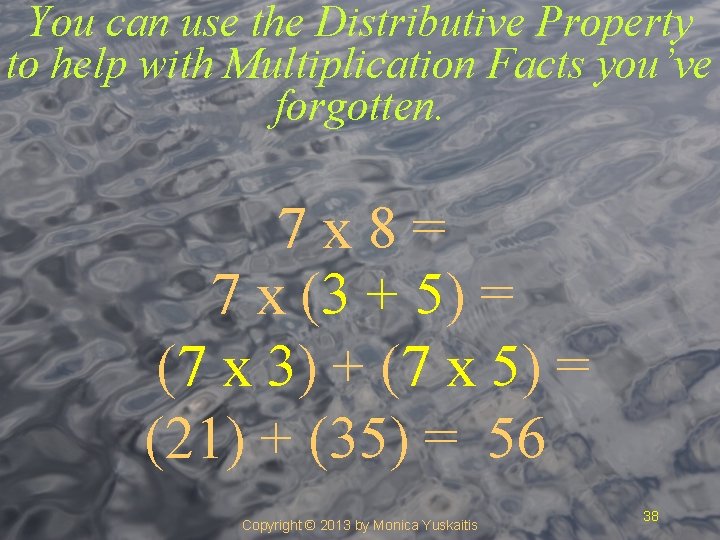 You can use the Distributive Property to help with Multiplication Facts you’ve forgotten. 7