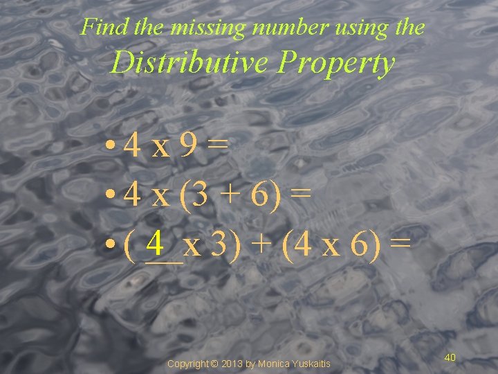 Find the missing number using the Distributive Property • 4 x 9 = •