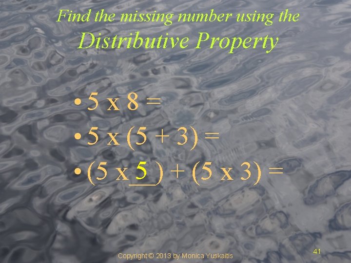 Find the missing number using the Distributive Property • 5 x 8 = •