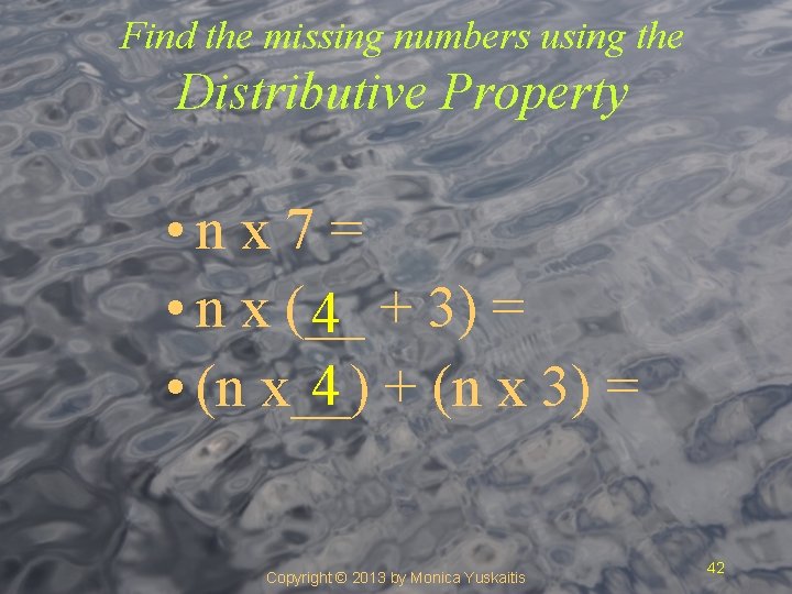 Find the missing numbers using the Distributive Property • n x 7 = •