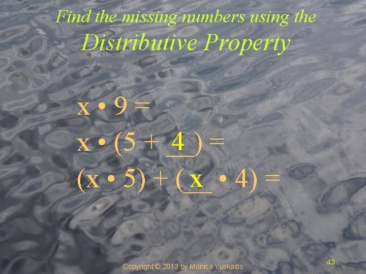 Find the missing numbers using the Distributive Property x • 9= 4 = x