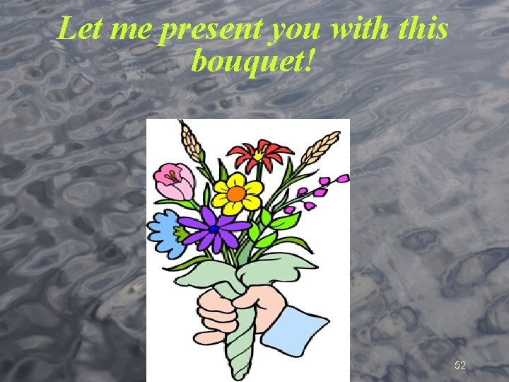 Let me present you with this bouquet! Copyright © 2013 by Monica Yuskaitis 52