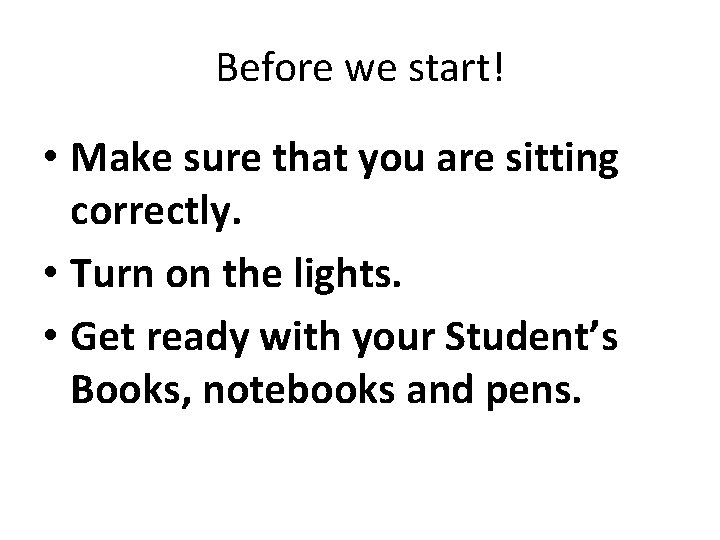 Before we start! • Make sure that you are sitting correctly. • Turn on