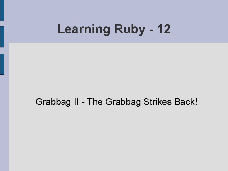Learning Ruby - 12 Grabbag II - The Grabbag Strikes Back! 
