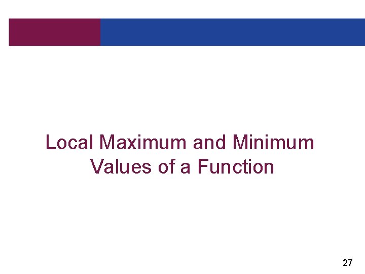 Local Maximum and Minimum Values of a Function 27 