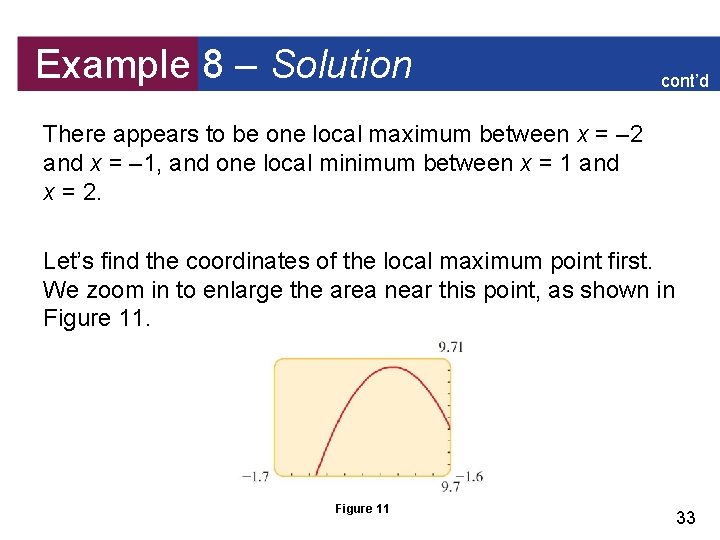 Example 8 – Solution cont’d There appears to be one local maximum between x