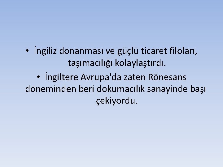  • İngiliz donanması ve güçlü ticaret filoları, taşımacılığı kolaylaştırdı. • İngiltere Avrupa'da zaten