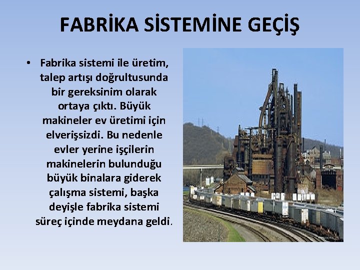 FABRİKA SİSTEMİNE GEÇİŞ • Fabrika sistemi ile üretim, talep artışı doğrultusunda bir gereksinim olarak