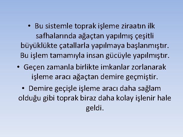  • Bu sistemle toprak işleme ziraatın ilk safhalarında ağaçtan yapılmış çeşitli büyüklükte çatallarla