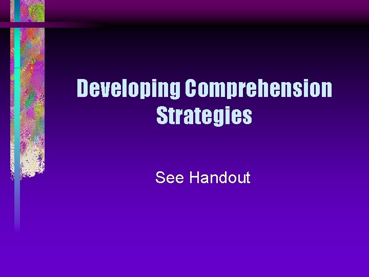 Developing Comprehension Strategies See Handout 