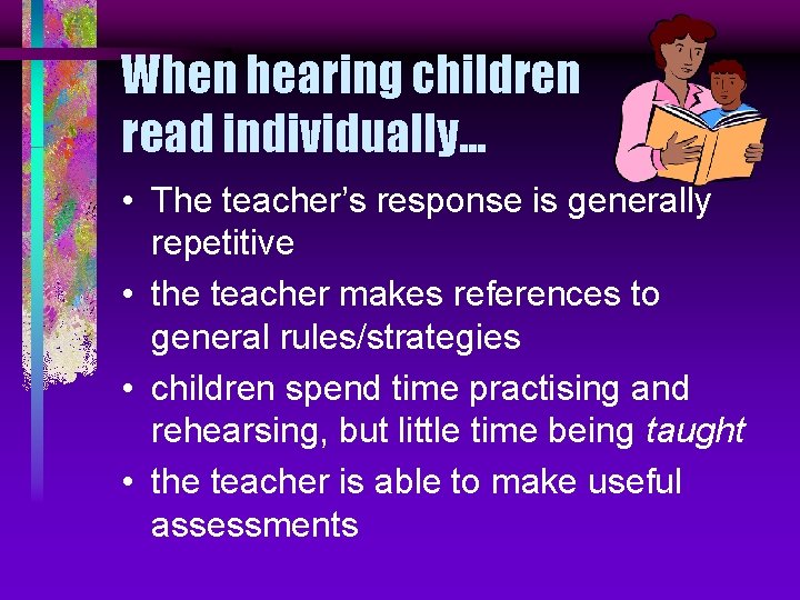 When hearing children read individually. . . • The teacher’s response is generally repetitive